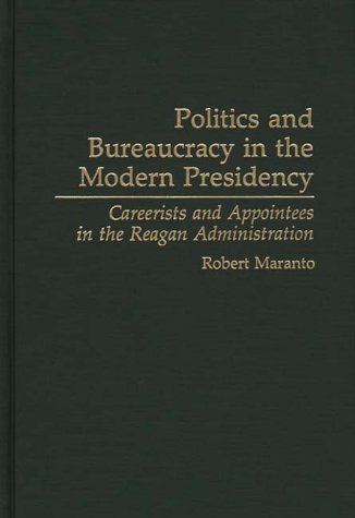Cover for Robert Maranto · Politics and Bureaucracy in the Modern Presidency: Careerists and Appointees in the Reagan Administration (Hardcover Book) (1993)