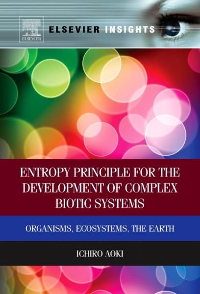 Cover for Aoki, Ichiro (Department of Systems Engineering, Faculty of Engineering, Shizuoka University, Hamamatsu, Japan) · Entropy Principle for the Development of Complex Biotic Systems: Organisms, Ecosystems, the Earth (Paperback Book) (2012)