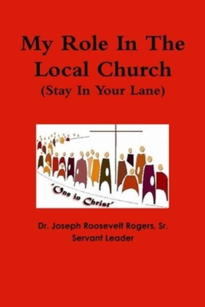 Cover for Rogers, Joseph Roosevelt, Sr. · My Role in the Local Church (Stay in Your Lane) (Book) (2018)