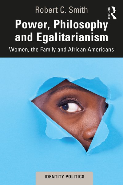 Cover for Robert C. Smith · Power, Philosophy and Egalitarianism: Women, the Family and African Americans - Routledge Series on Identity Politics (Pocketbok) (2020)