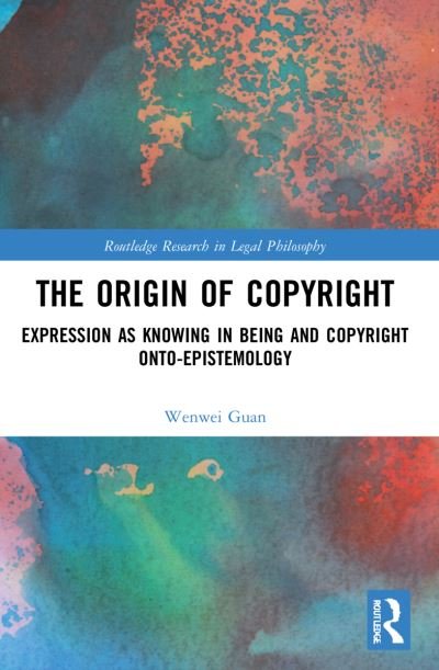 Cover for Guan, Wenwei (City University of Hong Kong, Hong Kong) · The Origin of Copyright: Expression as Knowing in Being and Copyright Onto-Epistemology - Routledge Research in Legal Philosophy (Pocketbok) (2023)
