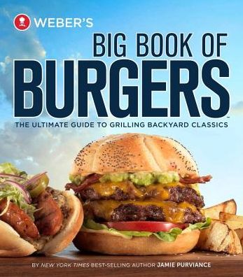 Weber's Big Book of Burgers: the Ultimate Guide to Grilling Backyard Classics - Jamie Purviance - Books - Oxmoor House - 9780376020321 - April 1, 2014