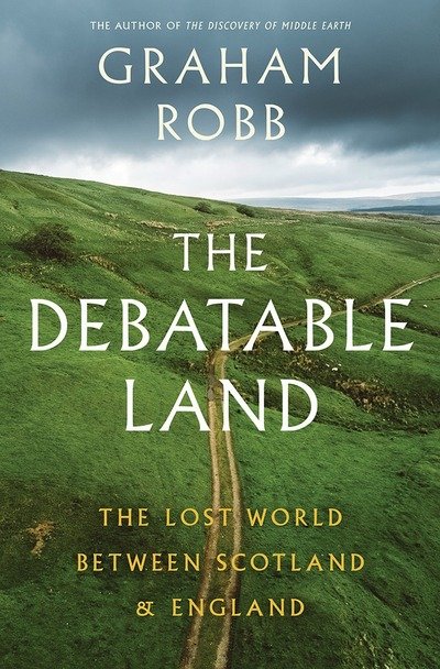 Cover for Graham Robb · The Debatable Land: The Lost World Between Scotland and England (Inbunden Bok) (2024)