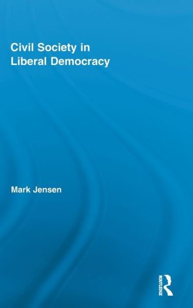 Cover for Mark Jensen · Civil Society in Liberal Democracy - Routledge Studies in Contemporary Philosophy (Hardcover Book) (2011)