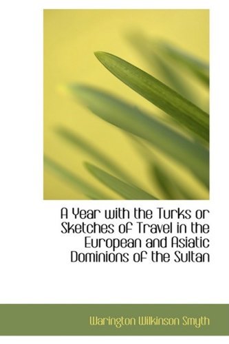 A Year with the Turks or Sketches of Travel in the European and Asiatic Dominions of the Sultan - Warington Wilkinson Smyth - Bøker - BiblioLife - 9780554738321 - 20. august 2008