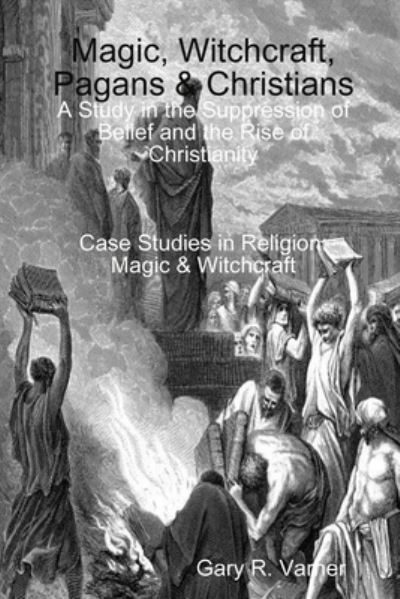 Cover for Writer Gary R. Varner · Magic, Witchcraft, Pagans and Christians (Book) (2010)