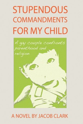 Cover for Jacob Clark · Stupendous Commandments for My Child: a Gay Couple Confronts Parenthood and Religion (Paperback Book) (2008)