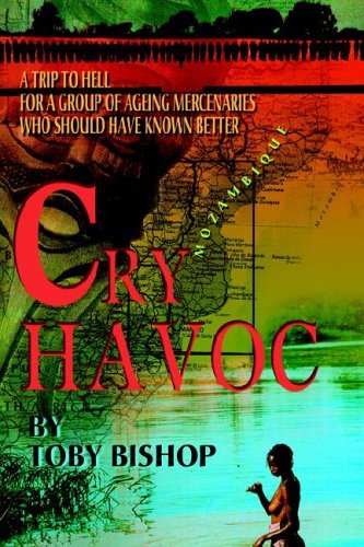 Cover for Toby Bishop · Cry Havoc: a Trip to Hell for a Group of Ageing Mercenaries Who Should Have Known Better (Hardcover Book) (2004)