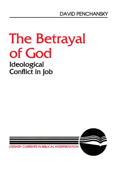 The Betrayal of God: Ideological Conflict in Job (Literary Currents in Biblical Interpretation) - David Penchansky - Books - Westminster John Knox Press - 9780664251321 - November 1, 1990