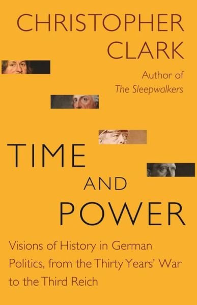 Cover for Christopher Clark · Time and Power: Visions of History in German Politics, from the Thirty Years' War to the Third Reich - The Lawrence Stone Lectures (Paperback Bog) (2021)