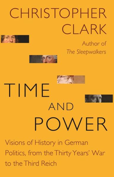 Cover for Christopher Clark · Time and Power: Visions of History in German Politics, from the Thirty Years' War to the Third Reich - The Lawrence Stone Lectures (Taschenbuch) (2021)