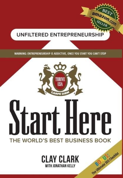 Start Here : The World's Best Business Growth & Consulting Book : Business Growth Strategies from The World's Best Business Coach - Clay Clark - Bøger - Thrive Edutainment, LLC - 9780692773321 - 1. september 2016