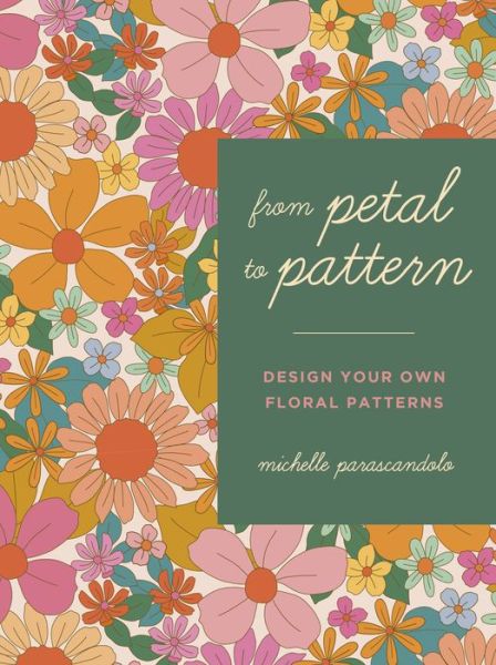 From Petal to Pattern: Design your own floral patterns. Draw on nature. - Michelle Parascandolo - Books - Quarto Publishing PLC - 9780711276321 - August 30, 2022