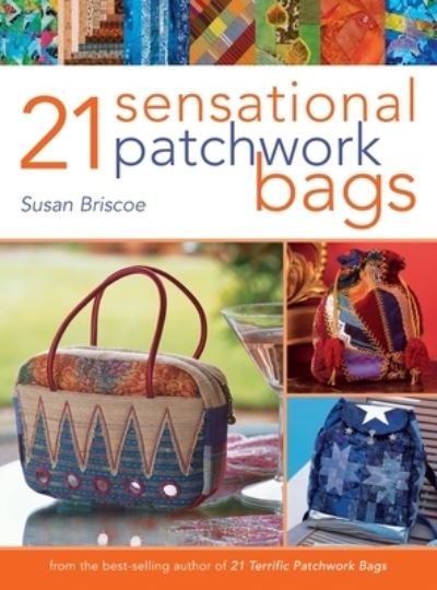 Cover for Briscoe, Susan (Author) · 21 Sensational Patchwork Bags: From the Best-Selling Author of 21 Terrific Patchwork Bags (Hardcover Book) (2006)