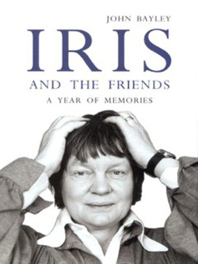 Cover for John Bayley · Iris and the Friends: A Year of Memories (Hardcover Book) (1999)