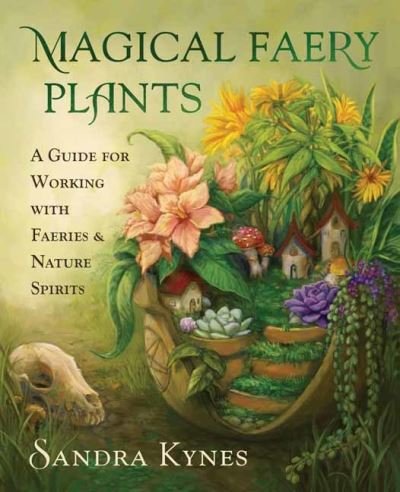 Cover for Sandra Kynes · Magical Faery Plants: A Guide for Working with Faeries and Nature Spirits (Taschenbuch) (2022)