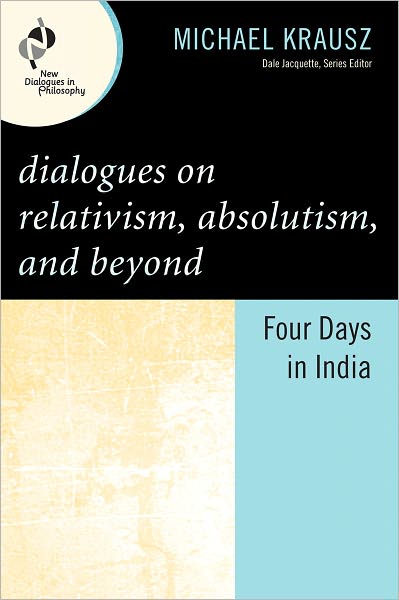 Cover for Michael Krausz · Dialogues on Relativism, Absolutism, and Beyond: Four Days in India - New Dialogues in Philosophy (Hardcover Book) (2011)