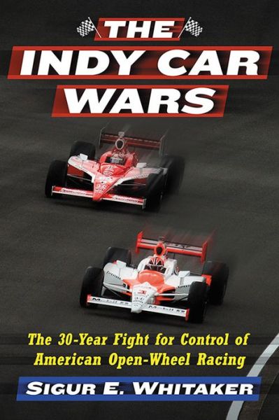 Cover for Sigur E. Whitaker · The Indy Car Wars: The 30-Year Fight for Control of American Open-Wheel Racing (Paperback Book) (2015)