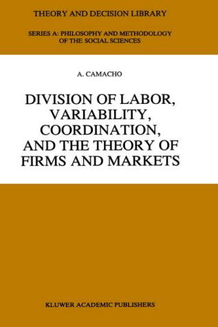 Division of Labor, Variability, Coordination, and the Theory of Firms and Markets - Theory and Decision Library A: - A. Camacho - Books - Springer - 9780792338321 - December 31, 1995