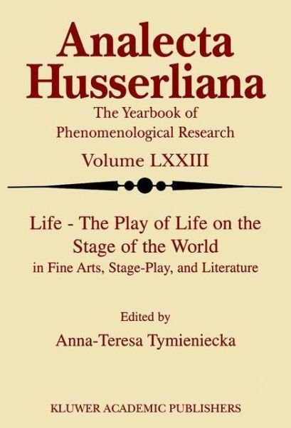 Life the Play of Life on the Stage of the World in Fine Arts, Stage-Play, and Literature - Analecta Husserliana - A-t Tymieniecka - Books - Springer - 9780792370321 - October 31, 2001