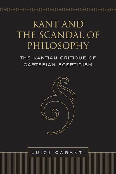 Cover for Luigi Caranti · Kant and the Scandal of Philosophy: The Kantian Critique of Cartesian Scepticism - Toronto Studies in Philosophy (Hardcover Book) (2007)