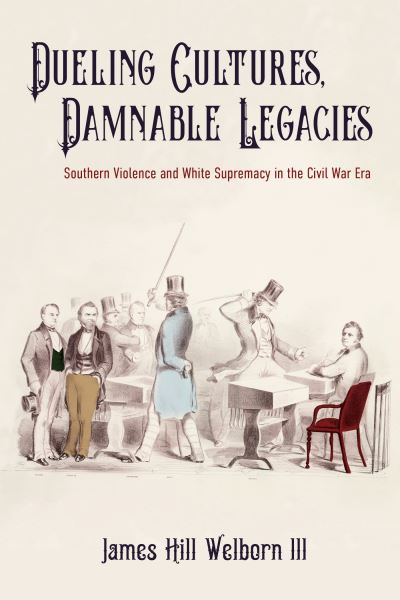 Cover for James Hill Welborn III · Dueling Cultures, Damnable Legacies: Southern Violence and White Supremacy in the Civil War Era - A Nation Divided (Paperback Book) (2023)