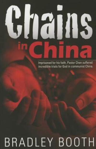 Cover for Bradley Booth · Chains in China: Imprisoned for His Faith, Pastor Chen Suffered Incredible Trials for God in Communist China (Paperback Book) (2015)