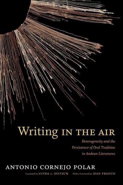 Cover for Antonio Cornejo Polar · Writing in the Air: Heterogeneity and the Persistence of Oral Tradition in Andean Literatures (Paperback Book) (2013)