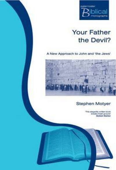 Cover for Stephen Motyer · Your Father the Devil?: A New Approach to John and the Jews - Paternoster Biblical &amp; Theological Monographs (Pocketbok) (1997)