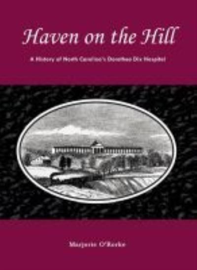 Cover for Marjorie O'Rorke · Haven on the Hill: The History of North Carolina's Dorothea Dix Hospital (Paperback Book) (2009)