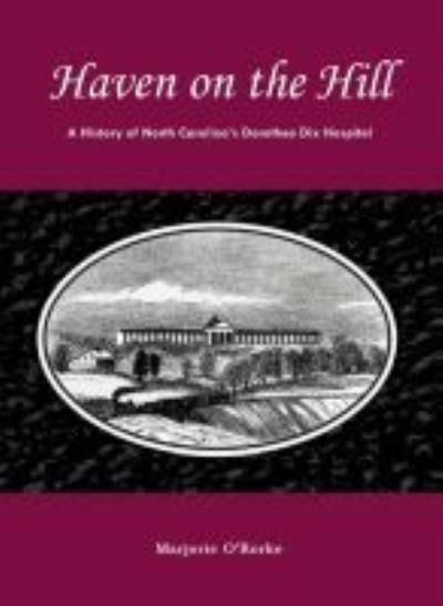 Haven on the Hill: The History of North Carolina's Dorothea Dix Hospital - Marjorie O'Rorke - Books - North Carolina Office of Archives & Hist - 9780865263321 - January 30, 2009