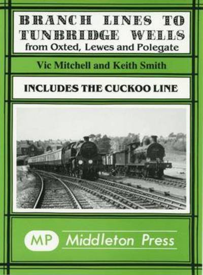 Branch Lines to Tunbridge Wells: Including the Cuckoo Line - Branch Lines - Vic Mitchell - Livros - Middleton Press - 9780906520321 - 12 de julho de 1986