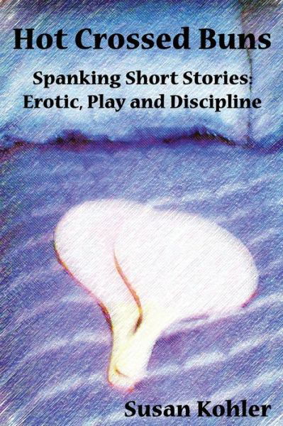 Cover for Susan Kohler · Hot Crossed Buns: Spanking Short Stories: Erotic, Play and Discipline (Paperback Book) (2007)