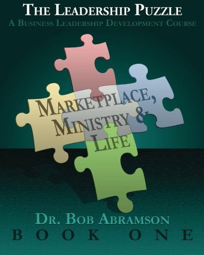 The Leadership Puzzle - Marketplace, Ministry and Life - Book One: a Business Leadership Development Course - Dr. Bob Abramson - Livros - Alphabet Resources Incorporated - 9780984344321 - 24 de julho de 2010