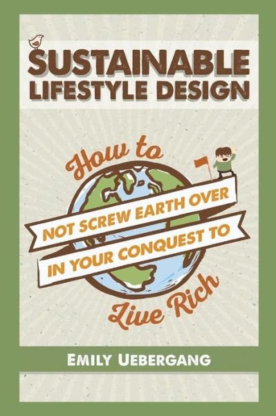Cover for E K Uebergang · Sustainable Lifestyle Design: How to Not Screw Earth over in Your Conquest to Live Rich (Pocketbok) (2015)