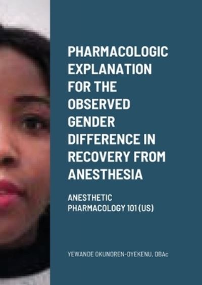 Pharmacologic explanation for the observed gender difference in recovery from anesthesia. - Yewande Okunoren-Oyekenu - Książki - Lulu.com - 9781008966321 - 10 maja 2021