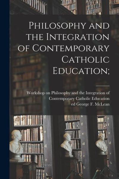 Cover for Workshop on Philosophy and the Integr · Philosophy and the Integration of Contemporary Catholic Education; (Paperback Book) (2021)