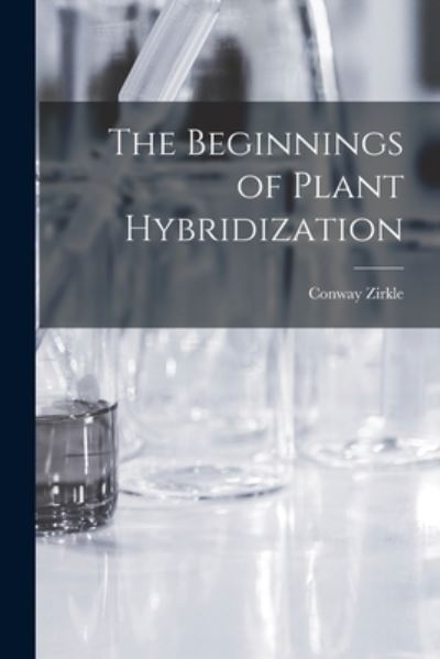 Cover for Conway 1895- Zirkle · The Beginnings of Plant Hybridization (Paperback Book) (2021)