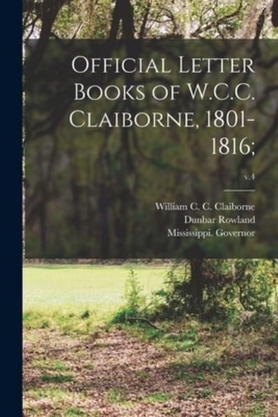 Cover for Dunbar 1864-1937 Rowland · Official Letter Books of W.C.C. Claiborne, 1801-1816; ; v.4 (Paperback Bog) (2021)