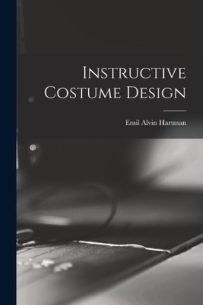 Cover for Emil Alvin Hartman · Instructive Costume Design (Book) (2022)