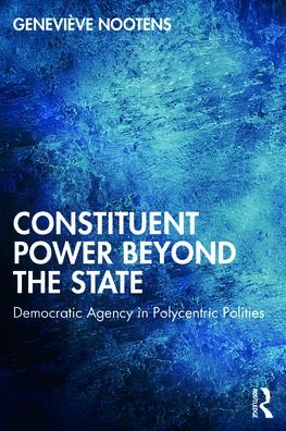 Cover for Nootens, Genevieve (Universite du Quebec a Chicoutimi, Canada) · Constituent Power Beyond the State: Democratic Agency in Polycentric Polities (Paperback Book) (2021)