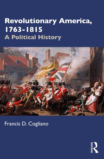 Cover for Cogliano, Francis D. (University of Edinburgh, UK) · Revolutionary America, 1763-1815: A Political History (Paperback Book) (2011)