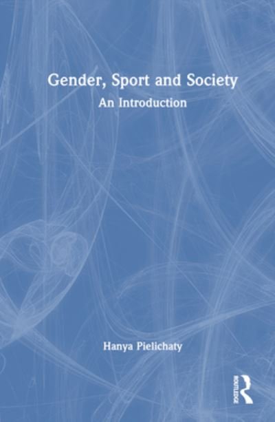 Cover for Pielichaty, Hanya (University of Lincoln, UK) · Gender, Sport and Society: An Introduction (Hardcover Book) (2024)