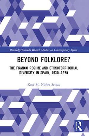 Cover for Nunez Seixas, Xose M. (Universidade de Santiago de Compostela, Spain) · Beyond Folklore?: The Franco Regime and Ethnoterritorial Diversity in Spain, 1930–1975 - Routledge Studies on Contemporary Spain (Pocketbok) (2025)