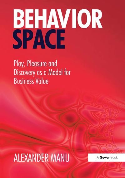 Cover for Alexander Manu · Behavior Space: Play, Pleasure and Discovery as a Model for Business Value (Pocketbok) (2024)