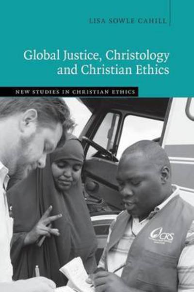 Cover for Cahill, Lisa Sowle (Boston College, Massachusetts) · Global Justice, Christology and Christian Ethics - New Studies in Christian Ethics (Paperback Book) (2015)