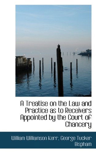 Cover for William Williamson Kerr · A Treatise on the Law and Practice as to Receivers Appointed by the Court of Chancery (Paperback Book) (2009)