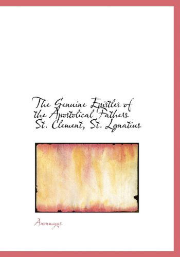 Cover for Anonmyus · The Genuine Epistles of the Apostolical Fathers St. Clement, St. Lgnatius (Hardcover Book) (2009)