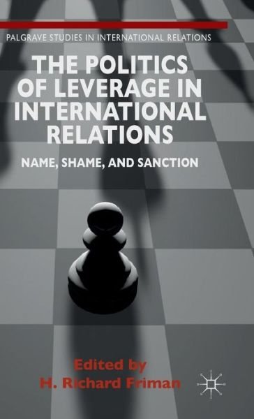Cover for H Richard Friman · The Politics of Leverage in International Relations: Name, Shame, and Sanction - Palgrave Studies in International Relations (Gebundenes Buch) (2015)