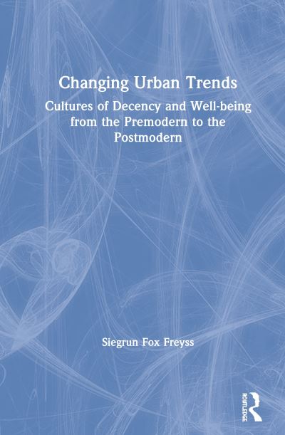 Cover for Siegrun Fox Freyss · Changing Urban Trends: Cultures of Decency and Well-being from the Premodern to the Postmodern (Hardcover Book) (2019)